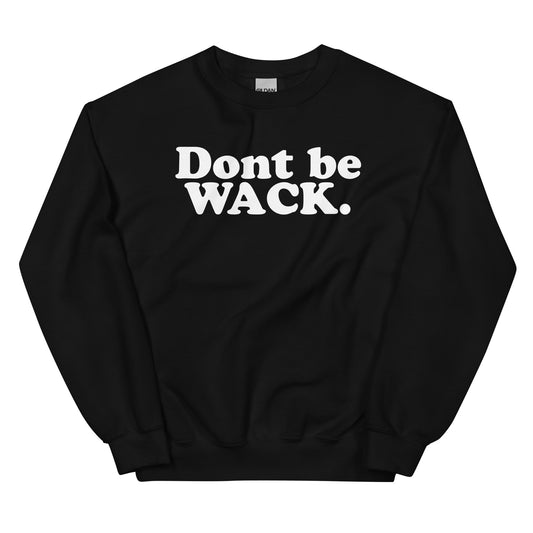 DONT BE WACK Unisex Sweatshirt